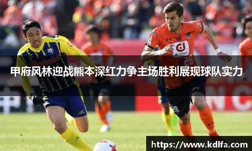 甲府风林迎战熊本深红力争主场胜利展现球队实力